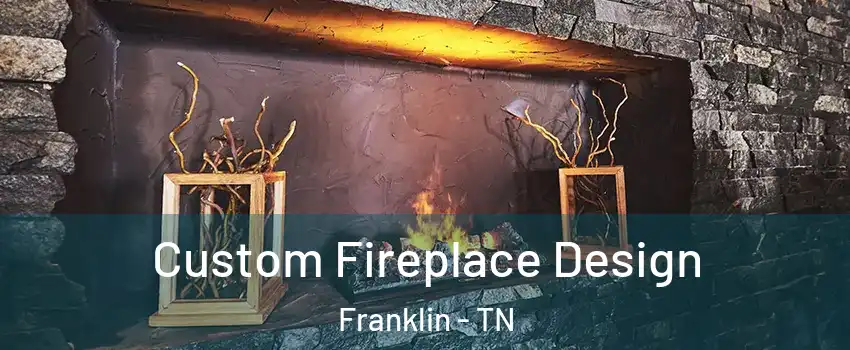  Custom Fireplace Design Franklin - TN