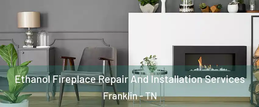  Ethanol Fireplace Repair And Installation Services Franklin - TN