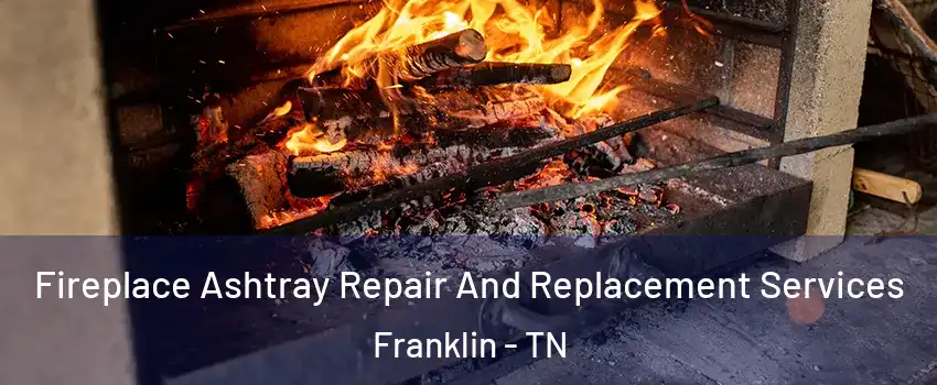  Fireplace Ashtray Repair And Replacement Services Franklin - TN