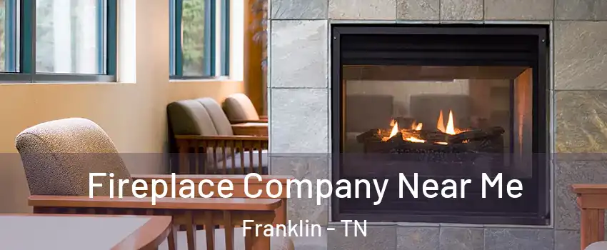  Fireplace Company Near Me Franklin - TN
