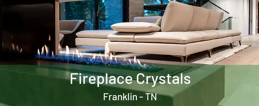  Fireplace Crystals Franklin - TN