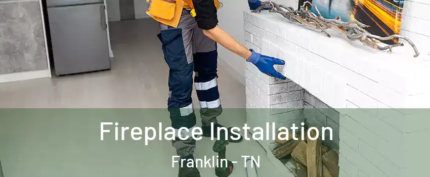  Fireplace Installation Franklin - TN