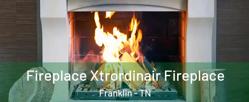  Fireplace Xtrordinair Fireplace Franklin - TN