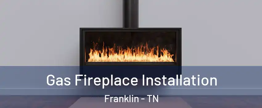  Gas Fireplace Installation Franklin - TN