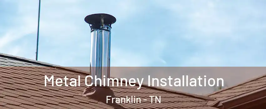  Metal Chimney Installation Franklin - TN