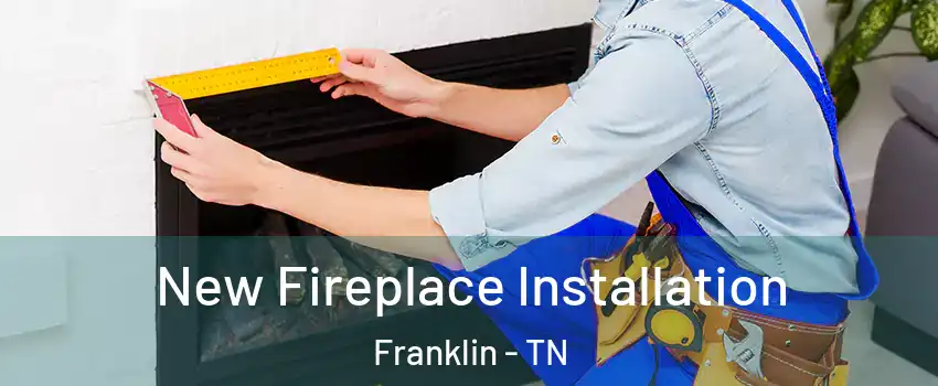  New Fireplace Installation Franklin - TN