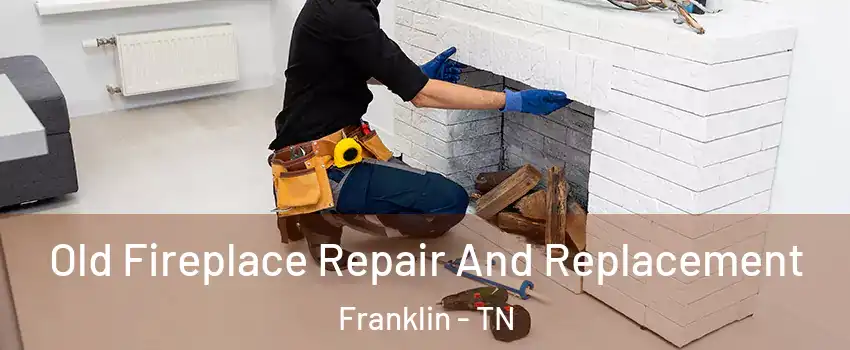 Old Fireplace Repair And Replacement Franklin - TN