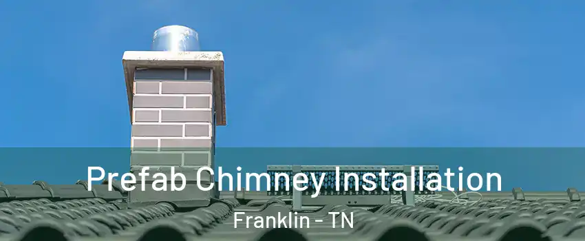  Prefab Chimney Installation Franklin - TN