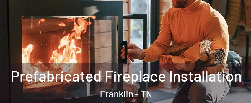  Prefabricated Fireplace Installation Franklin - TN