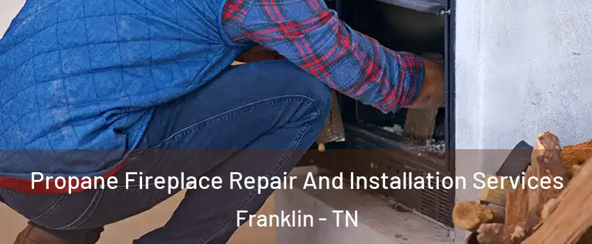  Propane Fireplace Repair And Installation Services Franklin - TN