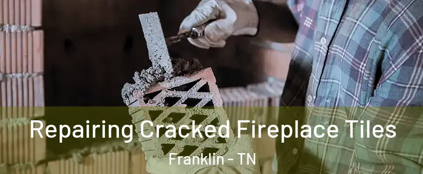  Repairing Cracked Fireplace Tiles Franklin - TN