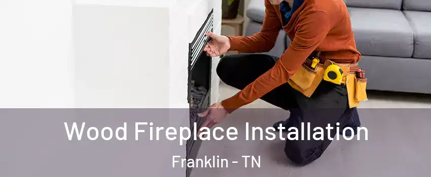  Wood Fireplace Installation Franklin - TN